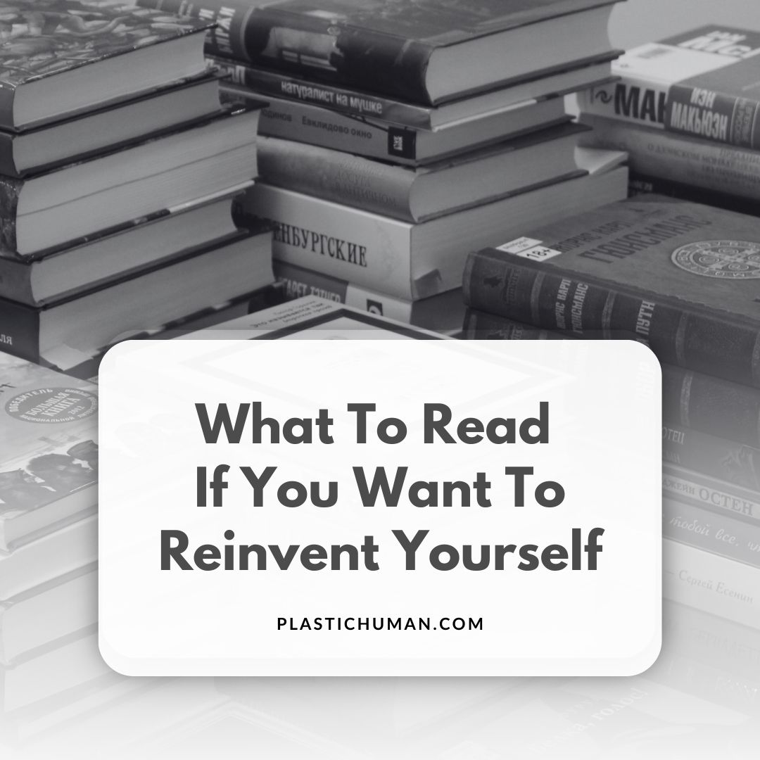 Books To Read If You Want To Reinvent Yourself What To Read If You Want To Reinvent Yourself